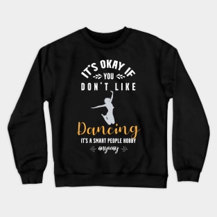 it's okay if you don't like dancing, It's a smart people hobby anyway Crewneck Sweatshirt